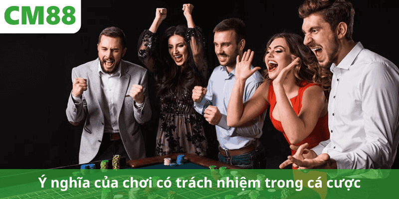 Ý nghĩa của chơi có trách nhiệm trong cá cược